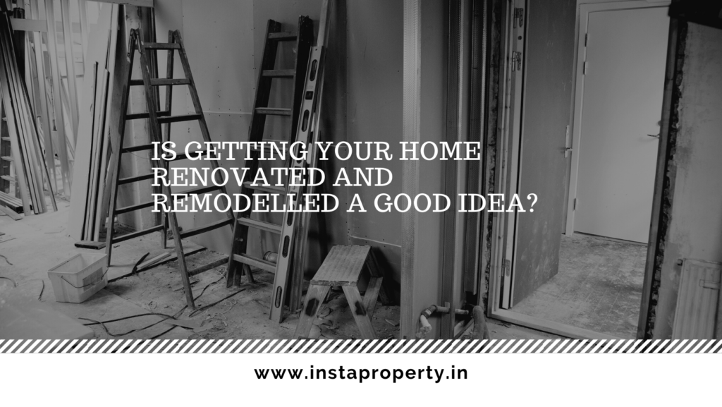 Is getting your home renovated and remodelled a good idea? 